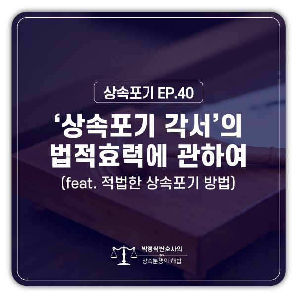  [상속포기 EP.40] 상속포기각서를 썼다고 해도 상속포기의 효력은 없습니다.