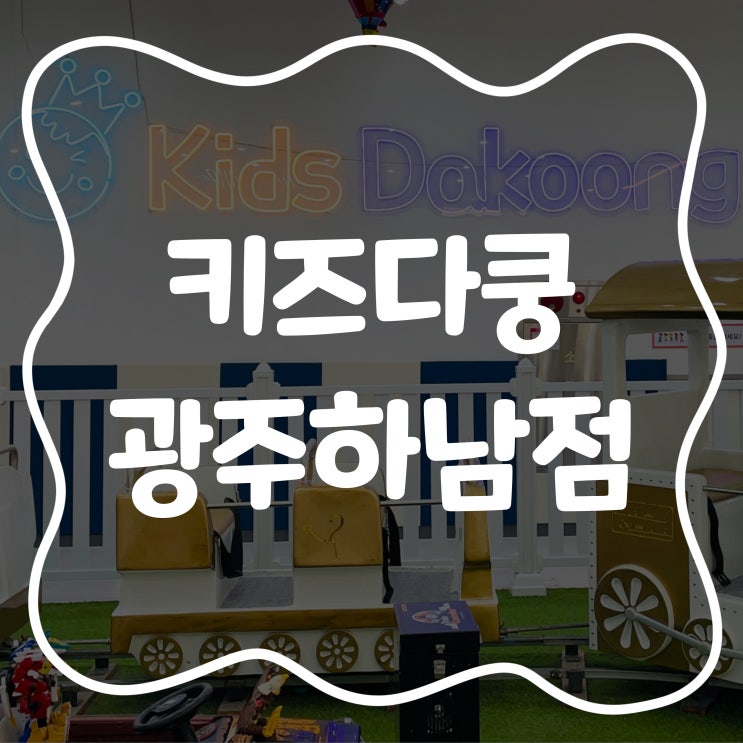  [광산구키즈카페]키즈다쿵/광주 광산구 돌아기와 갈만한곳/내돈내산