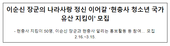 이순신 장군의 나라사랑 정신 이어갈 ‘현충사 청소년 국가유산 지킴이’ 모집 이순신 장군의 나라사랑 정신 이어갈 ‘현충사 청소년 국가유산 지킴이’ 모집