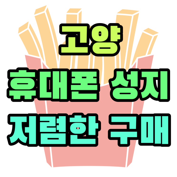 고양 휴대폰 성지 핸드폰 저렴하게 구매할 수 있는 곳 고양 휴대폰 성지 핸드폰 저렴하게 구매할 수 있는 곳
