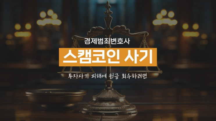 <b>스캠코인</b> 투자사기 피해에 원금 회수하려면 경제범죄변호사와... 