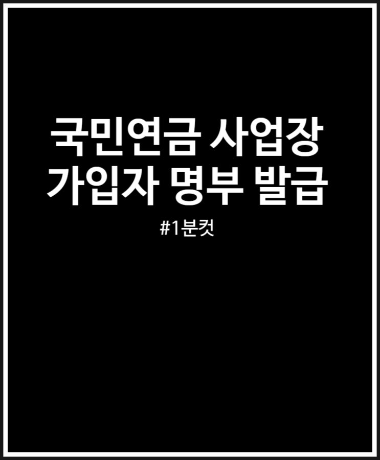  국민연금 사업장 가입자 명부 발급 쉽네요 (1분 컷 방법 정리)