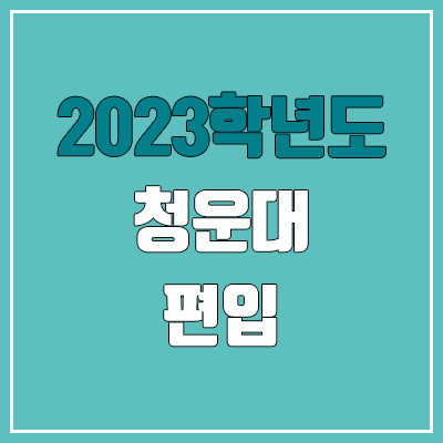 2023 청운대 편입 커트라인, 경쟁률, 예비번호 (추가합격)