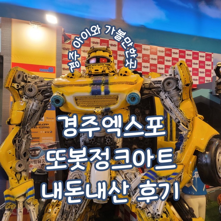  경북 경주 실내 아이와 가볼 만한 곳 ㅣ 또봇 전시품이 있는 경주 엑스포 또봇 정크아트 뮤지엄 내돈내산 방문기
