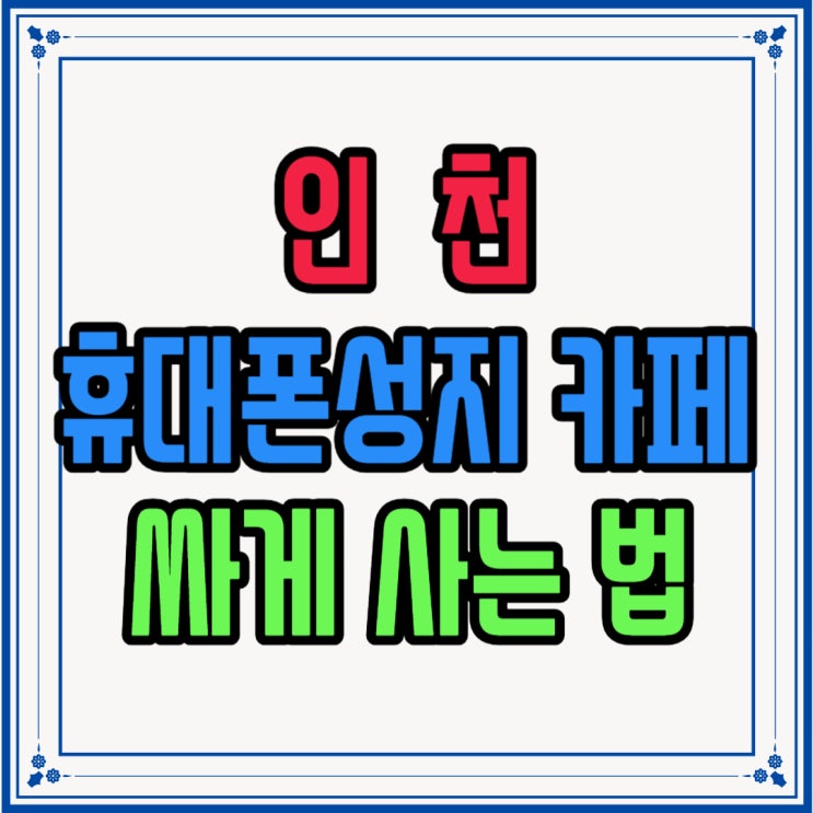  인천 휴대폰 성지 카페 싸게 사는 법 알아보기