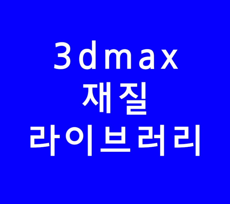 3DMAX 재질라이브러리 저장 3DMAX 재질라이브러리 저장