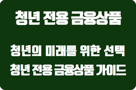  청년의 미래를 위한 최선의 선택: 대한민국 청년 전용 금융상품 가이드