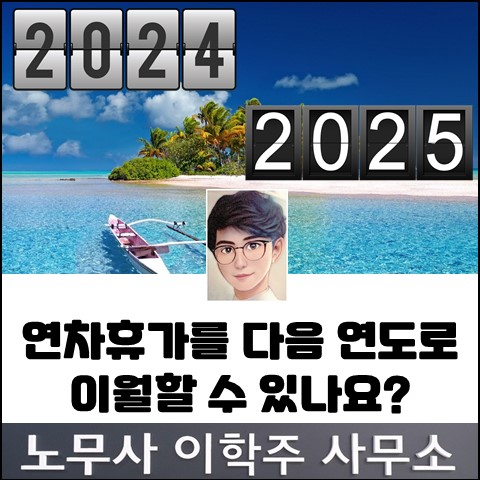 연차휴가의 이월 사용이 가능할까? (고양노무사, 일산노무사) 연차휴가의 이월 사용이 가능할까? (고양노무사, 일산노무사)