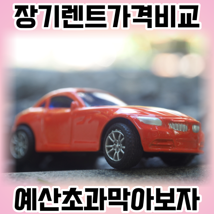 장기렌트가격비교, 예산 초과하지 않게 진행하려면? 장기렌트 할부는 어떻게? 장기렌트가격비교, 예산 초과하지 않게 진행하려면? 장기렌트 할부는 어떻게?