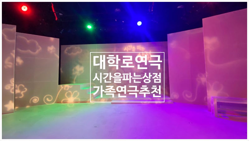 서울대학로 시간을 파는 상점 후기 가족연극 어린이연극 추천. 대학로 데이트 다녀왔어요.