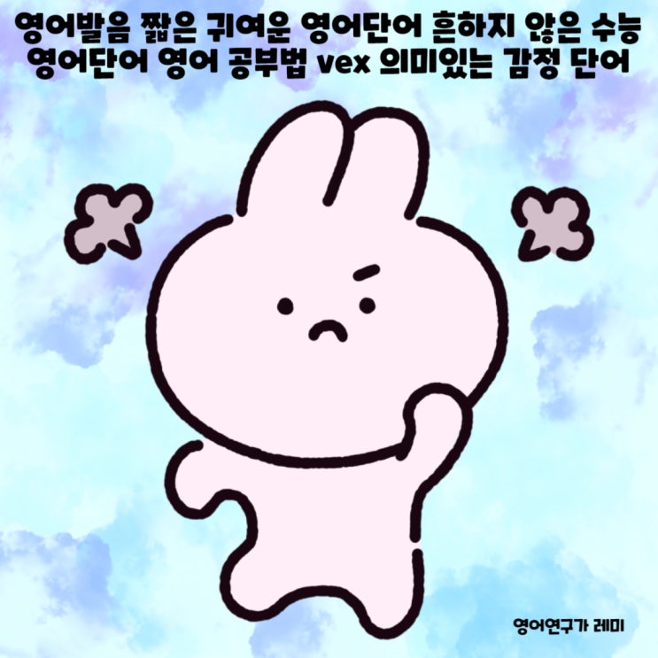 영어발음 짧은 귀여운 영어단어 흔하지 않은 수능 영어단어 영어 공부법 vex 의미있는 감정 단어 영어발음 짧은 귀여운 영어단어 흔하지 않은 수능 영어단어 영어 공부법 vex 의미있는 감정 단어