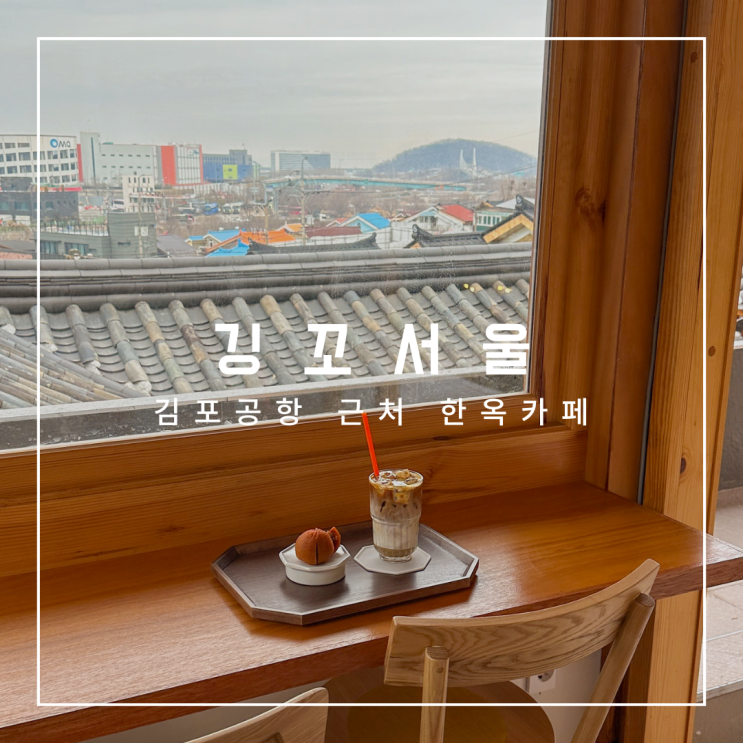  김포공항 근처 신상 한옥카페, 개화 깅꼬서울, 서울 보존 가옥 카페, 대중교통