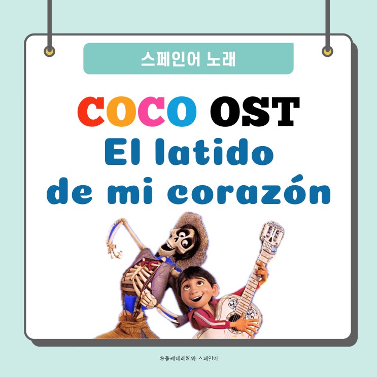  [스페인어노래] 디즈니 영화 COCO 코코 OST <El latido de mi corazón> 가사,해석