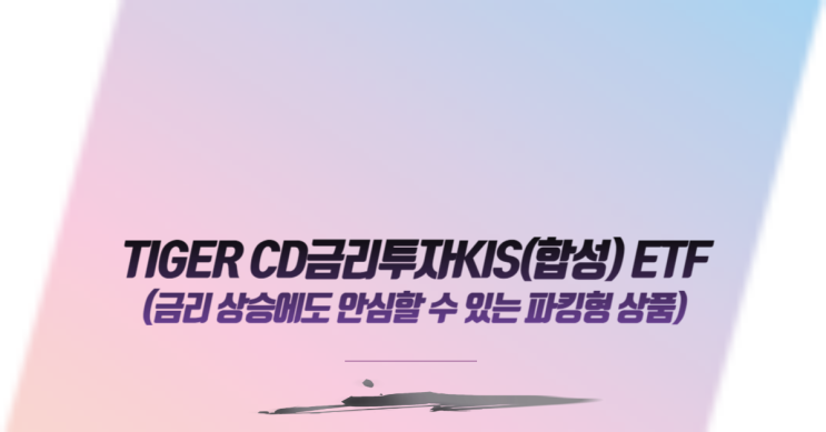  TIGER CD금리투자KIS(합성) ETF, 금리 상승에도 안심할 수 있는 파킹형 상품