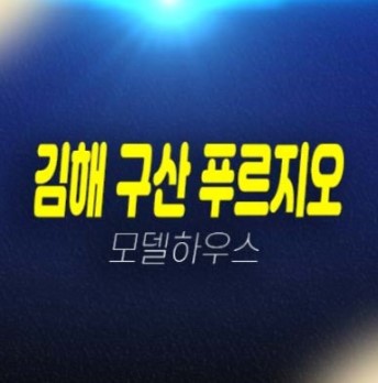 02-18 김해 구산 푸르지오 파크테르 구산동 신규아파트 줍줍 분양가격 신축공사 모델하우스