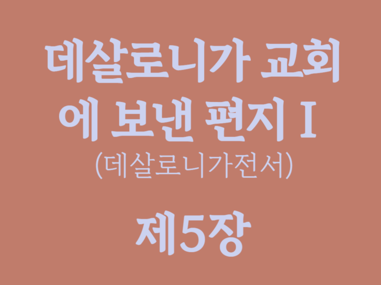 데살로니가 교회에 보낸 편지Ⅰ(데살로니가전서) 5장 데살로니가 교회에 보낸 편지Ⅰ(데살로니가전서) 5장