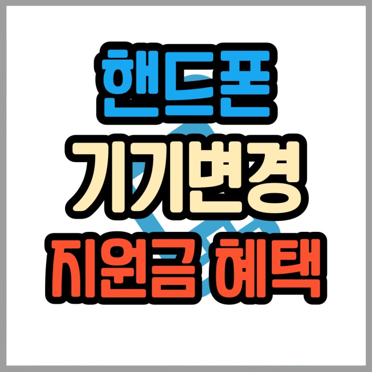  핸드폰 기기변경 방법 가격 지원금 혜택 받는법