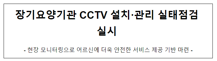 장기요양기관 CCTV 설치·관리 실태점검 실시 장기요양기관 CCTV 설치·관리 실태점검 실시