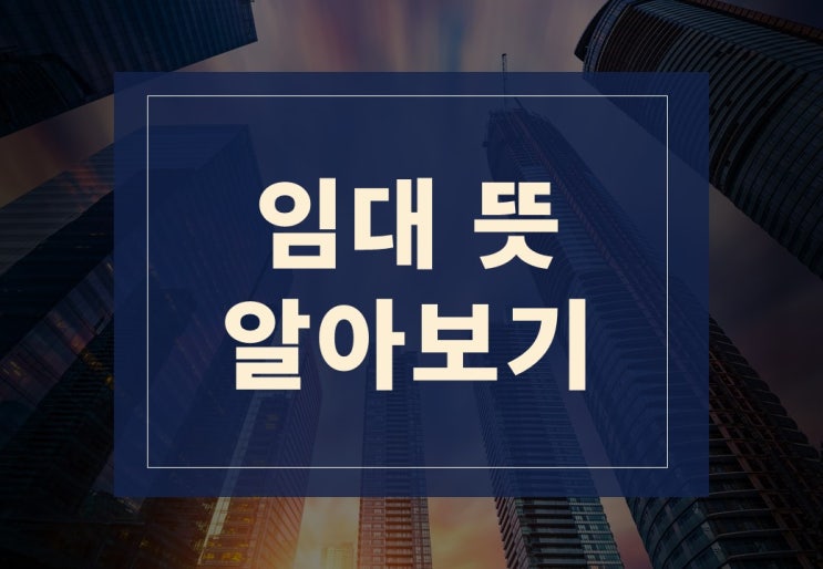  임대뜻,  부동산 임대 뜻 알아보겠습니다.
