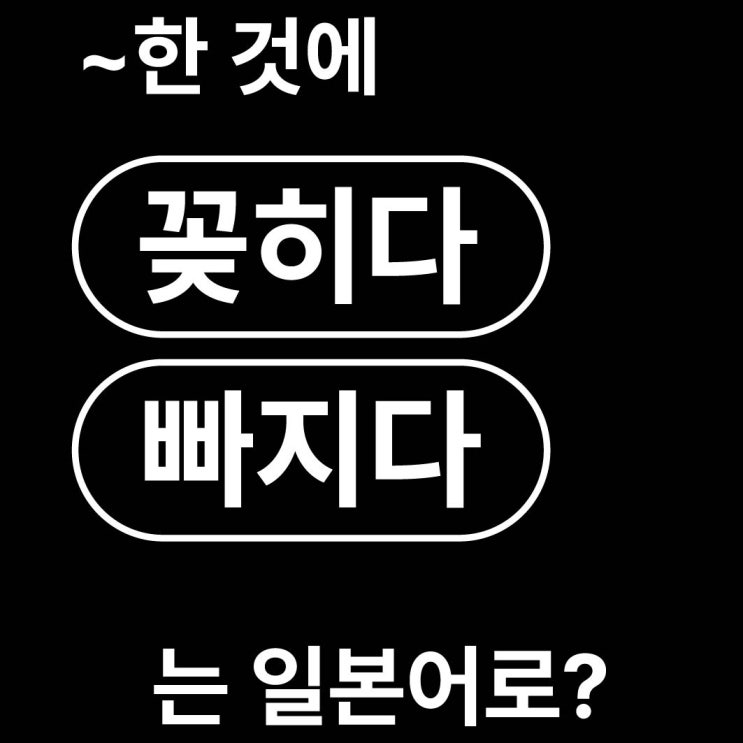  꽂히다 푹 빠지다 일본어로? / ハマる はまる