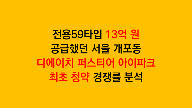 최초 전용59타입 13억 분양했던 서울 개포동 디에이치 퍼스티어 아이파크 최초 청약 경쟁률 분석