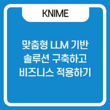  KNIME을 이용한 맞춤형 LLM 솔루션 개발 (1) : No-Code로 간편한 AI 기능 통합