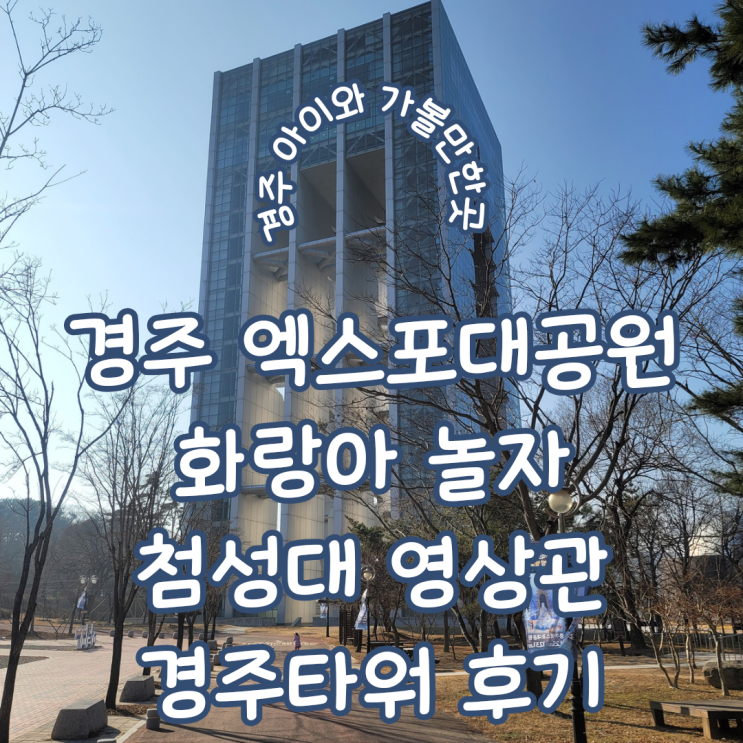  경북 경주 실내 아이와 가볼만한 곳 ㅣ 경주엑스포 대공원 화랑아 놀자 첨성대영상관 경주타워 솔직 후기