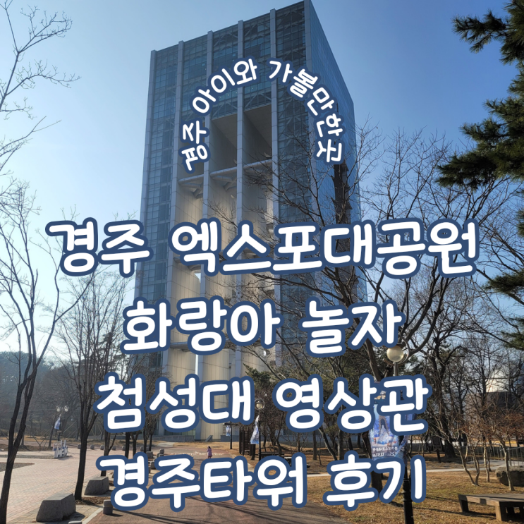 경북 경주 실내 아이와 가볼만한 곳 ㅣ 경주엑스포 대공원 화랑아 놀자 첨성대영상관 경주타워 솔직 후기