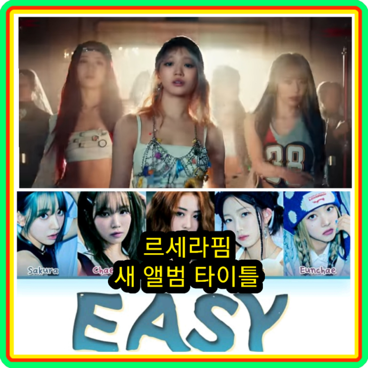 <b>르세라핌</b> 이지 EASY 가사 해석... 사쿠라 <b>허윤진</b> 카즈하 <b>홍은채</b>... 