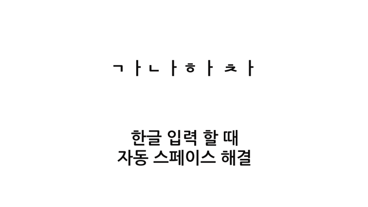  한글 입력 할 때 자동으로 스페이스 입력 될 때 해결 방법