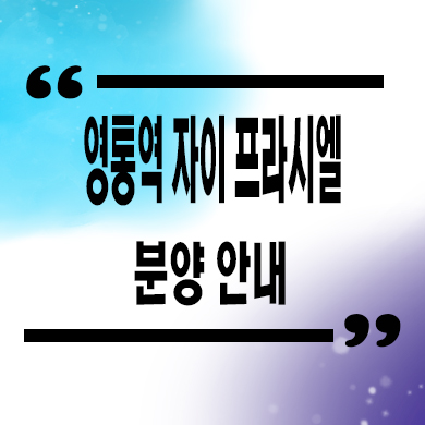  영통역 자이 프라시엘 미분양아파트 기흥구 서천동 브랜드 줍줍 잔여세대 분양가격 모델하우스
