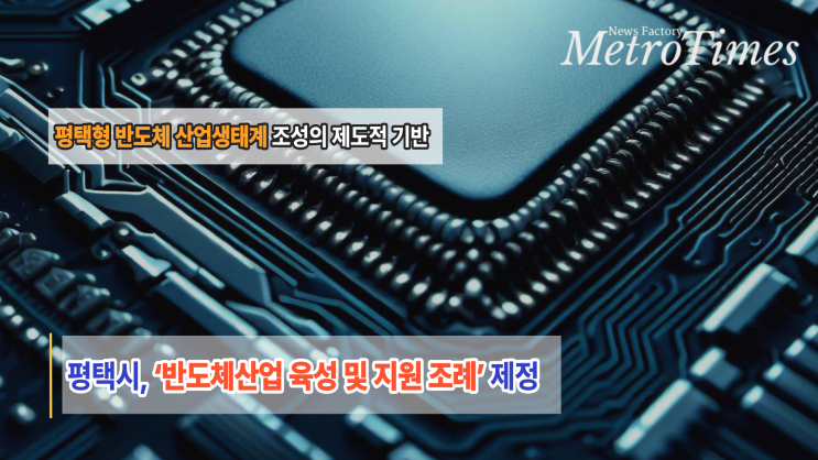 【카드뉴스】 평택시, ‘<b>반도체산업 육성</b> 및 <b>지원</b> 조례’ 제정