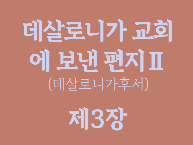 데살로니가 교회에 보낸 편지Ⅱ(데살로니가후서) 3장 데살로니가 교회에 보낸 편지Ⅱ(데살로니가후서) 3장
