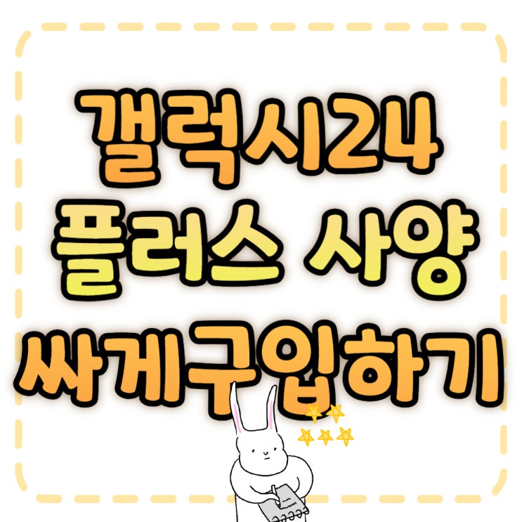 갤럭시24 플러스 사양 확인 저렴하게 구입하는 방법