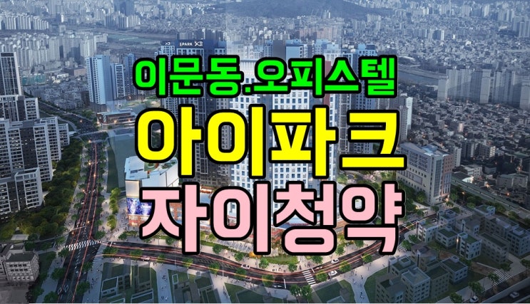  이문 아이파크 자이 오피스텔 IM594 청약일정/분양가/입주자모집공고/모델하우스/홈페이지