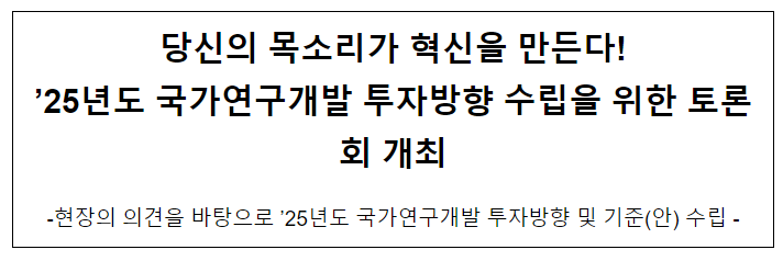 ’25년 국가연구개발 투자방향 수립을 위한 토론회 개최 ’25년 국가연구개발 투자방향 수립을 위한 토론회 개최