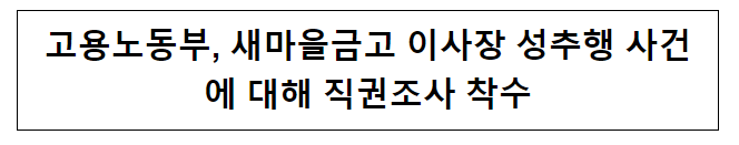 고용노동부, 새마을금고 이사장 성추행 사건에 대해 직권조사 착수 고용노동부, 새마을금고 이사장 성추행 사건에 대해 직권조사 착수