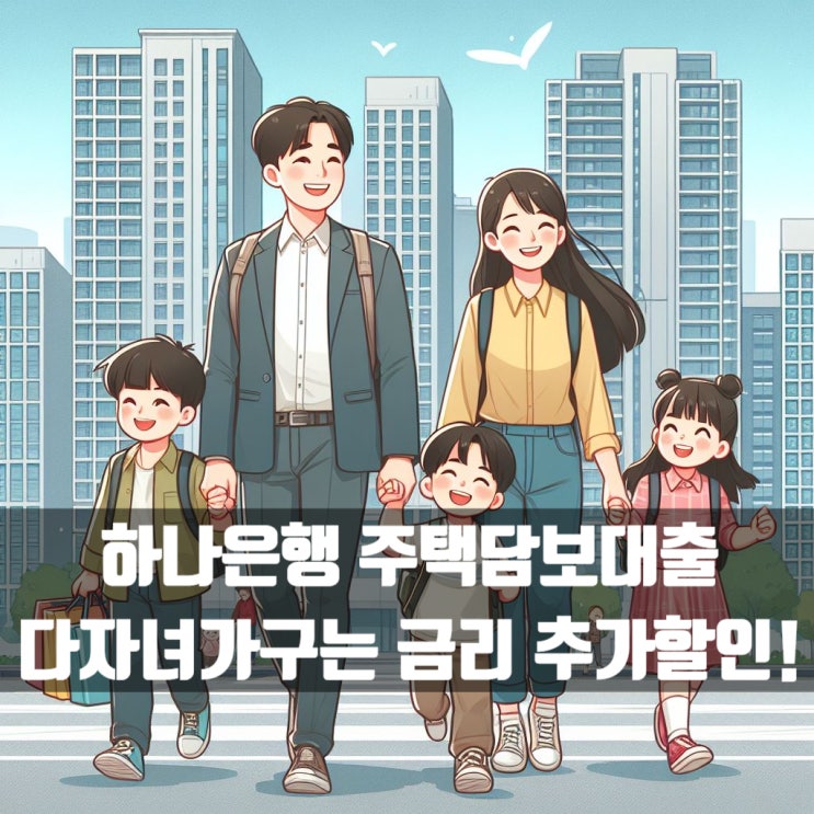  하나은행은 다자녀 주택담보대출 금리 조건이 좋은 은행입니다!