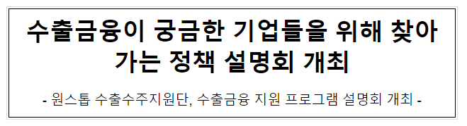 원스톱 수출수주지원단, 수출금융 지원 프로그램 설명회 개최 원스톱 수출수주지원단, 수출금융 지원 프로그램 설명회 개최