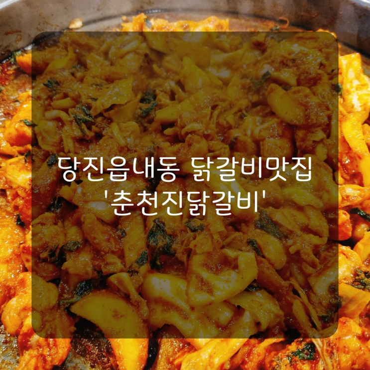  [당진맛집] 냉이가 들어가서 더 맛있는 당진닭갈비맛집 '춘천진닭갈비'