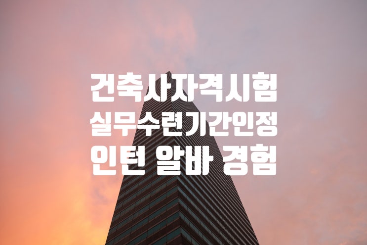 건축사사무소 인턴/알바, 건축사자격시험 응시 실무수련 경력 인정?