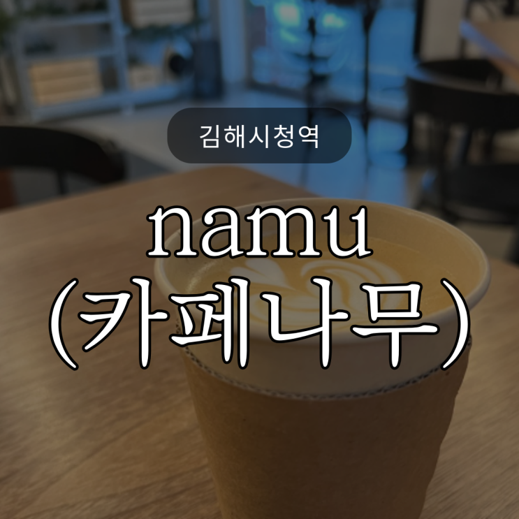  [김해시청역] 커피맛집 쿠키맛집 김해카페 namu (나무)