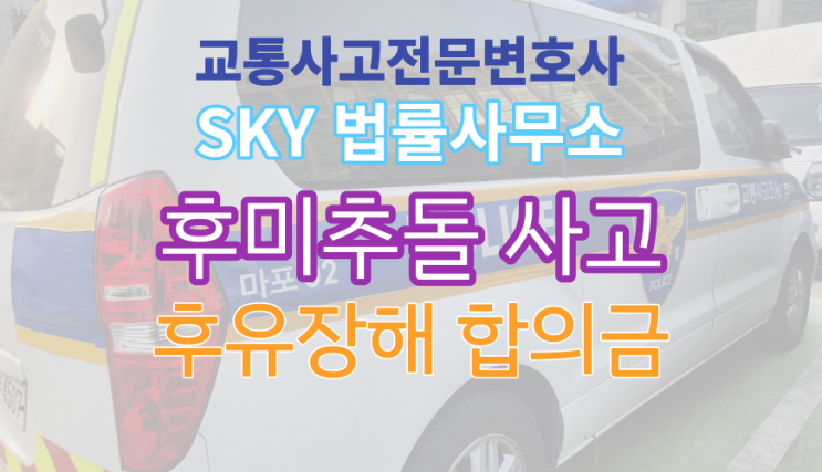  후미추돌 사고_전치4주 요추간판외상성파열(S330)_후유장해 포함 보험사 민사 합의_운전자보험