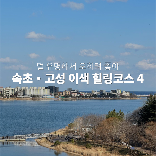  속초・고성 여행⎢덜 알려져 좋은 속초・고성 이색 힐링 코스 : 속초 척산 족욕공원, 속초 영랑호, 고성 왕곡마을, 고성 금강산화암사, 3월 가볼 만한 곳