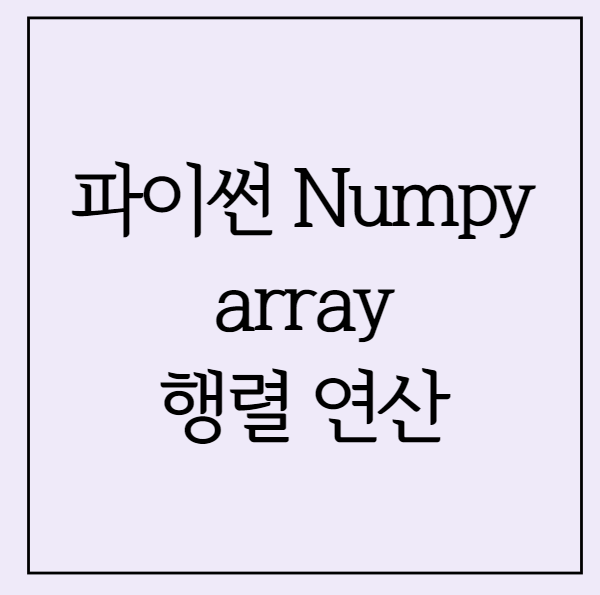 파이썬 독학 Numpy 넘파이 - array와 행렬의 연산