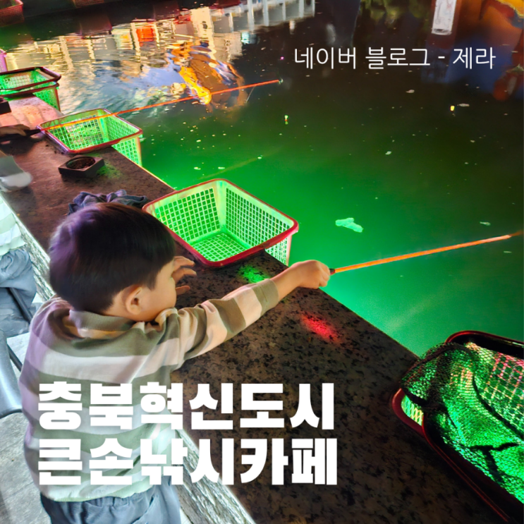  [육아 일기] 충북혁신도시 큰손낚시카페