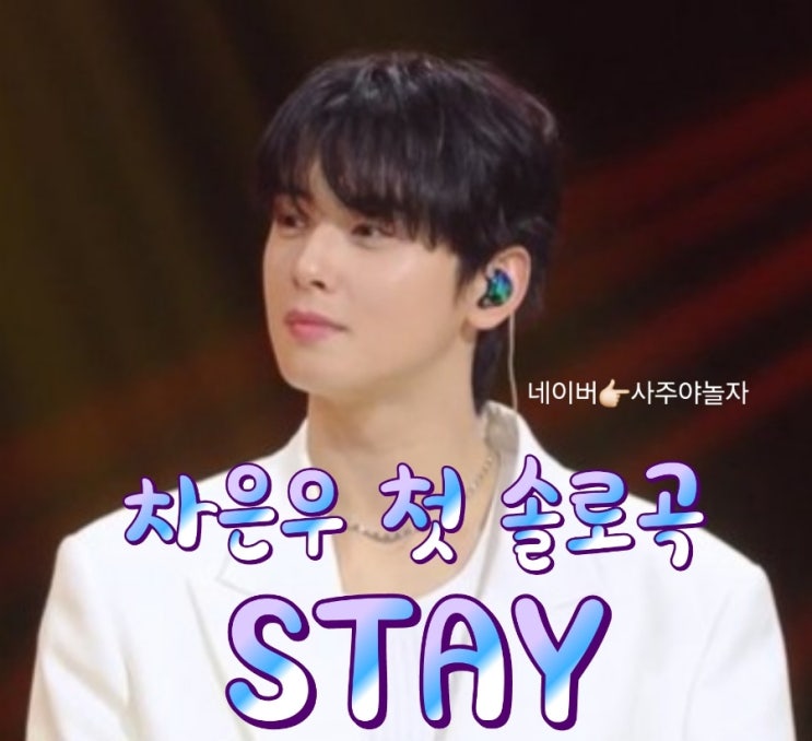 정계충 맞고 지은 첫 솔로 곡 <b>차은우</b> STAY(가사&M/B)