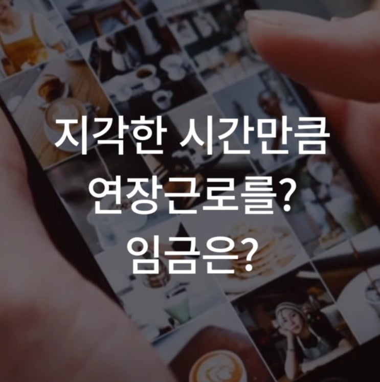  지각한 시간만큼 연장근로를? 임금은?