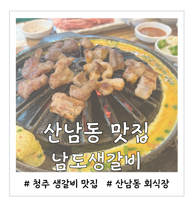  청주 산남동 맛집 생갈비가 맛있는 남도생갈비 회식장소 추천