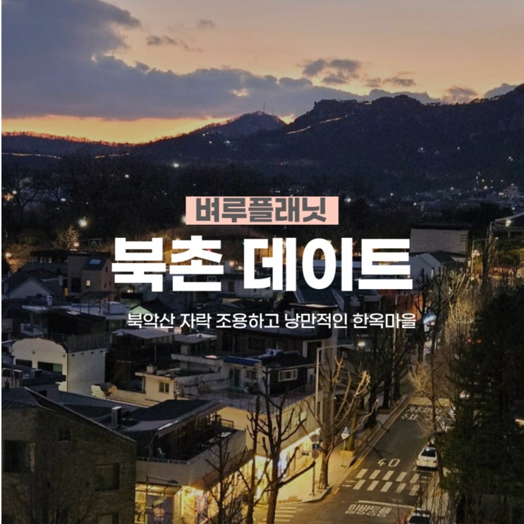 [벼루일기] 북촌 데이트 c : 북악산 자락 조용하고 낭만적인 한옥마을 (북촌김치재, 북촌탁구, 삼청동 와인바 탈스티)